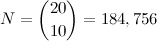 \[ N = {20 \choose 10} =184,756 \]
