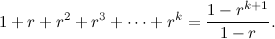 \[ 1+r+r^2+r^3+\cdots +r^ k = \frac{1-r^{k+1}}{1-r}. \]