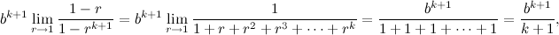 \[  b^{k+1}\lim _{r \rightarrow 1}\frac{1-r}{1-r^{k+1}} = b^{k+1}\lim _{r \rightarrow 1} \frac{1}{1+r+r^2+r^3+\cdots +r^ k}= \frac{b^{k+1}}{1+1+1+\cdots +1} = \frac{b^{k+1}}{k+1},  \]