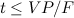 $ t \leq VP/F$