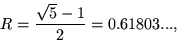 \begin{displaymath}R={{\sqrt
5-1}\over 2}=0.61803...,\end{displaymath}