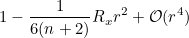 \[  1 - \frac{1}{6(n+2)}R_ xr^2 + \mathcal O (r^4) \]