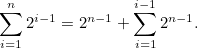 \[  \sum _{i=1}^{n} 2^{i-1} = 2^{n-1} + \sum _{i=1}^{i-1} 2^{n-1}.  \]
