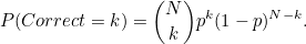 \[ P(Correct=k) = {N\choose k}p^ k(1-p)^{N-k}. \]