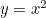 $y=x^{2}$