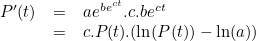\[  \begin{array}{rll} P’(t) &  = &  ae^{be^{ct}}.c.be^{ct}\\ &  =&  c.P(t).(\ln (P(t))-\ln (a)) \end{array} \]