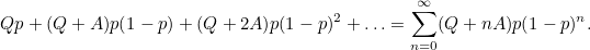\[  Qp + (Q+A)p(1-p)+ (Q+2A)p(1-p)^2+\ldots = \sum _{n=0} ^{\infty } (Q + nA)p(1-p)^ n .  \]