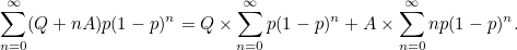 \[  \sum _{n=0} ^{\infty } (Q + nA)p(1-p)^ n = Q \times \sum _{n=0} ^{\infty } p(1-p)^ n + A \times \sum _{n=0} ^{\infty } np(1-p)^ n.  \]