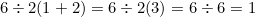 $6\div 2(1+2) = 6\div 2(3) = 6\div 6 = 1$