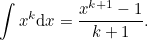 \begin{equation} \label{eq:int_ xk2} \int x^ k\mathrm{d}x = \frac{x^{k+1}-1}{k+1}. \end{equation}