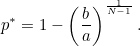 \[  p^\ast = 1- \left(\frac{b}{a}\right)^{\frac{1}{N-1}}. \]