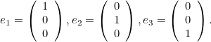 \[  e_1= \left( \begin{array}{c} 1 \\ 0\\ 0\\ \end{array} \right), e_2=\left( \begin{array}{c} 0 \\ 1\\ 0\\ \end{array}\right), e_3=\left( \begin{array}{c} 0 \\ 0\\ 1\\ \end{array} \right). \]