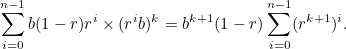 \[  \sum _{i=0}^{n-1} b(1-r)r^ i\times (r^ ib)^ k = b^{k+1}(1-r)\sum _{i=0}^{n-1} (r^{k+1})^ i. \]