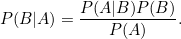 \[ P(B|A) = \frac{P(A|B)P(B)}{P(A)}.  \]