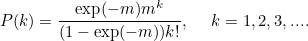 \[ P(k)=\frac{\exp (-m)m^ k}{(1-\exp (-m))k!},\  \  \  \  k=1,2,3,....  \]