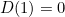 $D(1)=0$