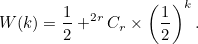 \[ W(k)=\frac{1}{2}+^{2r}C_ r \times \left(\frac{1}{2}\right)^{k}.  \]