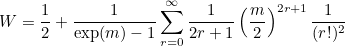 \[ W=\frac{1}{2}+\frac{1}{\exp (m)-1}\sum _{r=0}^\infty \frac{1}{2r+1}\left(\frac{m}{2}\right)^{2r+1}\frac{1}{(r!)^2}  \]