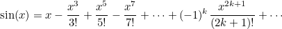 \begin{equation} \label{eq:taylorsin} \sin (x) = x - \frac{x^3}{3!} +\frac{x^5}{5!} -\frac{x^7}{7!} + \cdots + (-1)^{k}\frac{x^{2k+1}}{(2k+1)!} + \cdots \end{equation}