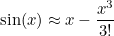 \begin{equation}  \sin (x) \approx x - \frac{x^3}{3!} \end{equation}