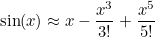 \begin{equation}  \sin (x) \approx x - \frac{x^3}{3!} +\frac{x^5}{5!} \end{equation}