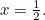 $x=\frac{1}{2}.$