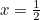 $x=\frac{1}{2}$