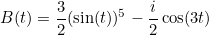 \[ B(t)= \frac{3}{2}(\sin (t))^{5} - \frac{i}{2}\cos (3t) \]