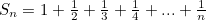 $S_ n=1+\frac{1}{2}+\frac{1}{3}+\frac{1}{4}+...+\frac{1}{n}$