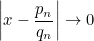 \begin{equation}  \left| x-\frac{p_ n}{q_ n}\right| \rightarrow 0 \end{equation}