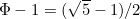 $\Phi -1=(\sqrt{5}-1)/2$