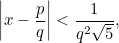 \begin{equation}  \left| x-\frac pq\right| <\frac1{q^2\sqrt{5}}, \label{D1} \end{equation}