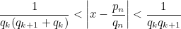 \begin{equation}  \frac1{q_ k(q_{k+1}+q_ k)}<\left| x-\frac{p_ n}{q_ n}\right| <\frac1{q_ kq_{k+1}} \label{D3} \end{equation}
