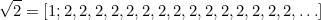 \begin{equation}  \sqrt {2}=[1;2,2,2,2,2,2,2,2,2,2,2,2,2,2,2,\ldots ] \label{C2} \end{equation}