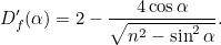 \[ D_ f^\prime (\alpha )=2-\frac{4\cos {\alpha }}{\sqrt{n^2-\sin ^2{\alpha }}}. \]