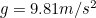 $g=9.81 m/s^2$