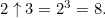 $2 \uparrow 3 = 2^3 = 8.$