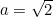 $a=\sqrt{2}$