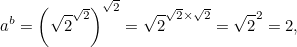 \[ a^ b = \left(\sqrt{2}^{\sqrt{2}}\right)^{\sqrt{2}} =\sqrt{2}^{\sqrt{2} \times \sqrt{2}}= \sqrt{2}^2 = 2, \]