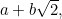 $a+b\sqrt{2},$