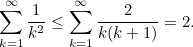 \begin{equation}  \sum _{k=1}^\infty \frac{1}{k^2} \leq \sum _{k=1}^\infty \frac{2}{k(k+1)} = 2. \end{equation}