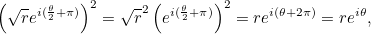 \[ \left(\sqrt{r}e^{i(\frac{\theta }{2}+\pi )}\right)^2=\sqrt{r}^2\left(e^{i(\frac{\theta }{2}+\pi )}\right)^2=re^{i(\theta +2\pi )}=re^{i\theta }, \]