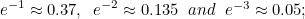 \[ e^{-1} \approx 0.37, \; \;  e^{-2} \approx 0.135 \mbox{\; \; and\; \; } e^{-3}\approx 0.05; \]