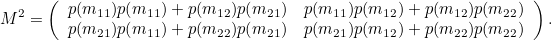 \[  M^2 = \left( \begin{array}{cc} p(m_{11})p(m_{11})+p(m_{12})p(m_{21}) &  p(m_{11})p(m_{12})+p(m_{12})p(m_{22}) \\ p(m_{21})p(m_{11})+p(m_{22})p(m_{21}) &  p(m_{21})p(m_{12})+p(m_{22})p(m_{22}) \end{array} \right).  \]