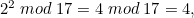 $2^2 \;  mod \;  17 = 4 \;  mod \;  17 = 4,$