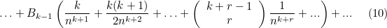 $\displaystyle  \ldots + B_{k-1} \left( \frac{k}{n^{k+1} }+ \frac{k(k+1)}{2 n^{k+2}} + \ldots + \left( \begin{array}{c} k +r-1\\ r \end{array} \right) \frac{1}{n^{k+r}} + ...\right) + ... \; \; \; \; \;  \mbox{(10)} $