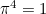 $\pi ^4 = 1$