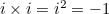 $i \times i = i^2 = -1$