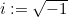 $i := \sqrt{-1}$