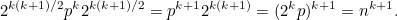 \[ 2^{k(k+1)/2}p^ k 2^{k(k+1)/2}=p^{k+1}2 ^{k(k+1)}=(2^ k p)^{k+1}=n^{k+1}. \]